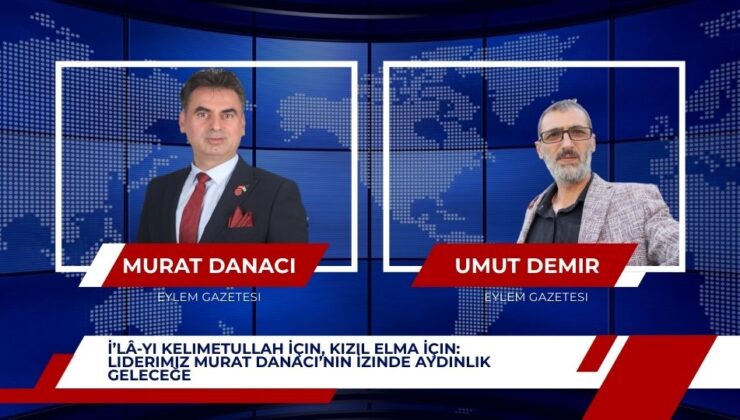 İ’lâ-yi Kelimetullah İçin, Kızıl Elma İçin: Liderimiz Murat Danacı’nın İzinde Aydınlık Geleceğe