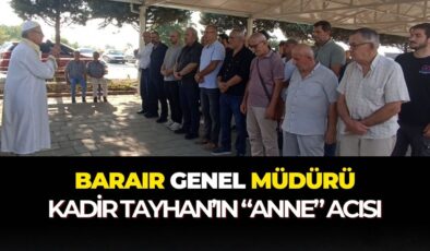 Barair Genel Müdürü Kadir Tayhan’ın “anne” acısı – Birlik Haber Ajansı