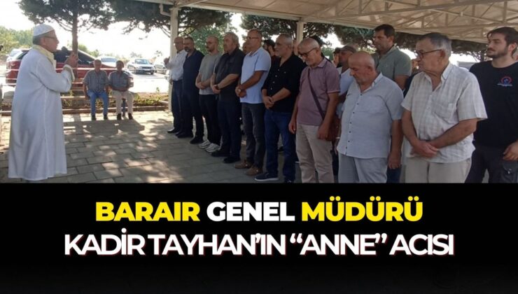 Barair Genel Müdürü Kadir Tayhan’ın “anne” acısı – Birlik Haber Ajansı