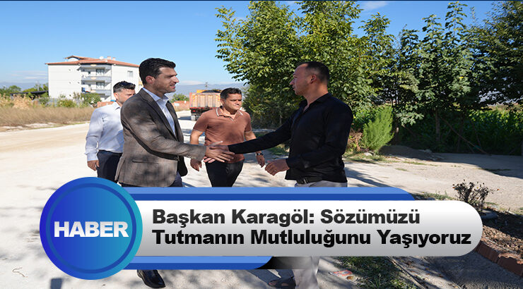 Başkan Karagöl: Sözümüzü Tutmanın Mutluluğunu Yaşıyoruz