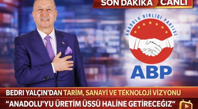 Bedri Yalçın’dan Tarım, Sanayi ve Teknoloji Vizyonu: “Anadolu’yu Üretim Üssü Haline Getireceğiz”