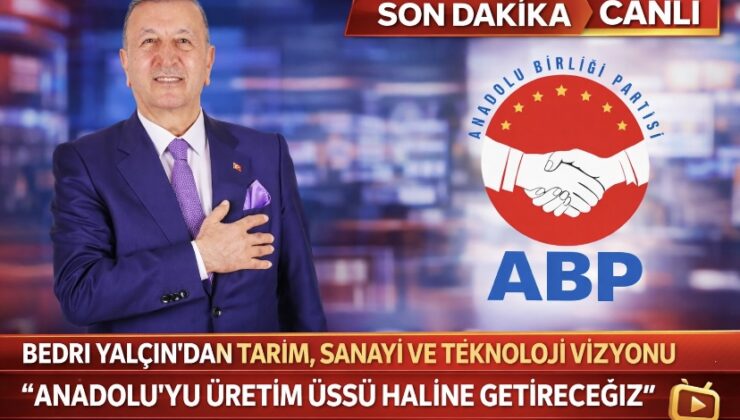 Bedri Yalçın’dan Tarım, Sanayi ve Teknoloji Vizyonu: “Anadolu’yu Üretim Üssü Haline Getireceğiz”