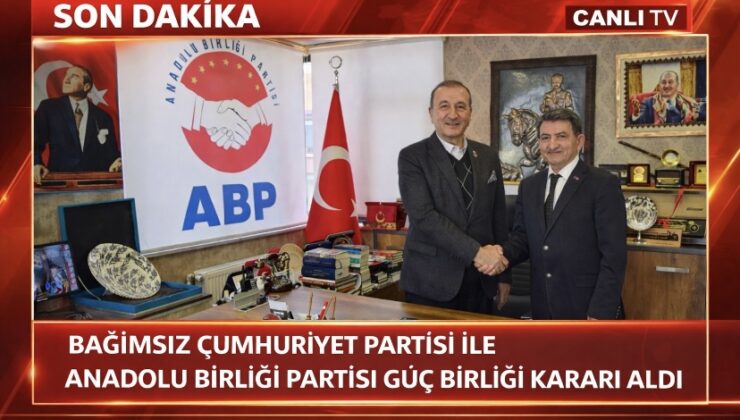 Bağımsız Cumhuriyet Partisi ile Anadolu Birliği Partisi Güç Birliği Kararı Aldı