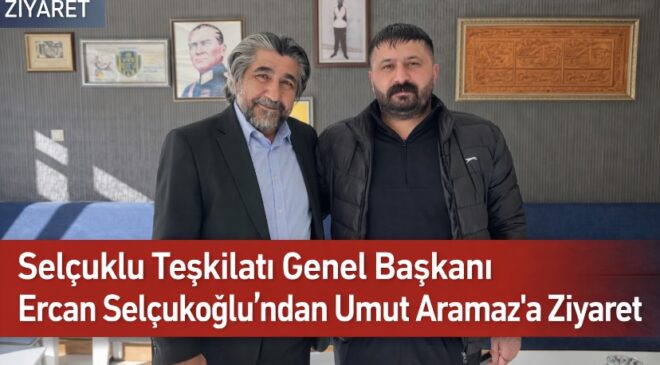 Selçuklu Teşkilatı Genel Başkanı Ercan Selçukoğlu’ndan Umut Aramaz’a Anlamlı Ziyaret
