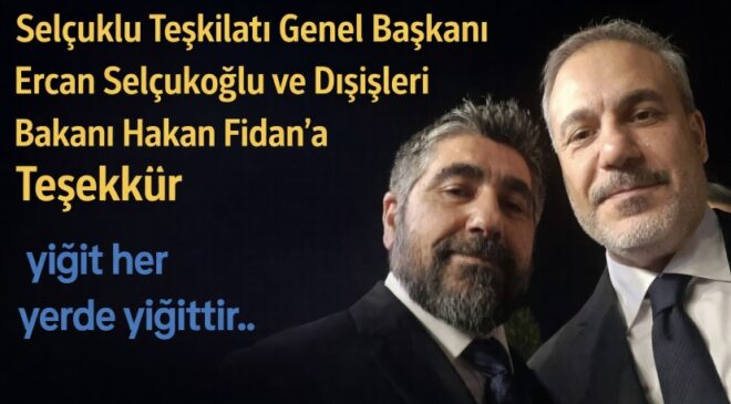 Selçuklu Teşkilatı Genel Başkanı Ercan Selçukoğlu ve Dışişleri Bakanı Hakan Fidan’a Teşekkür