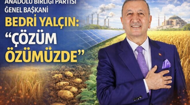 Anadolu Birliği Partisi Genel Başkanı Bedri Yalçın: “Çözüm Özümüzde”