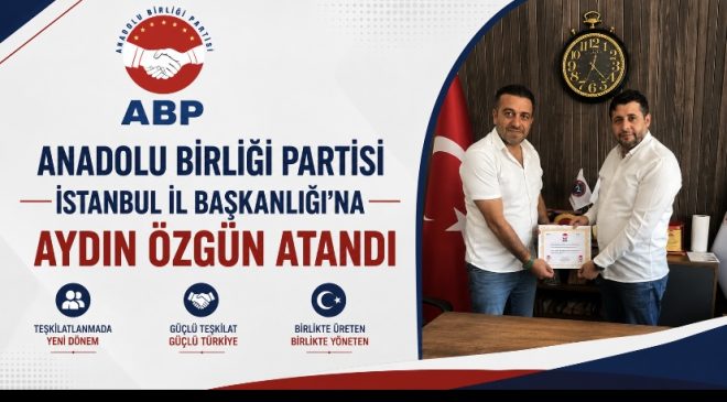ANADOLU BİRLİĞİ PARTİSİ İSTANBUL İL BAŞKANLIĞI’NA AYDIN ÖZGÜN ATANDI