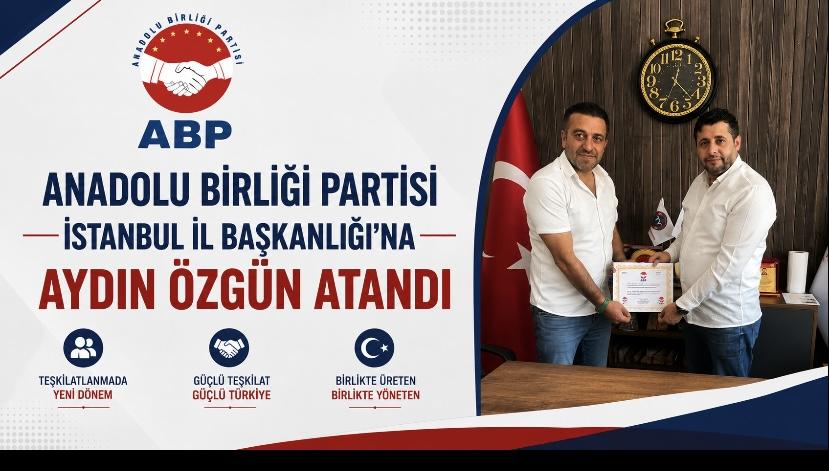ANADOLU BİRLİĞİ PARTİSİ İSTANBUL İL BAŞKANLIĞI’NA AYDIN ÖZGÜN ATANDI