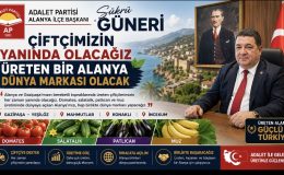 Adalet Partisi Alanya İlçe Başkanı Şükrü Güneri: “Çiftçimizin Yanında Olacağız, Üreten Alanya Dünya Markası Olacak”