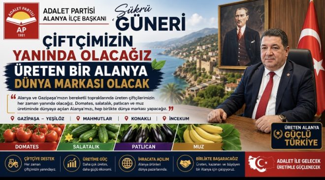 Adalet Partisi Alanya İlçe Başkanı Şükrü Güneri: “Çiftçimizin Yanında Olacağız, Üreten Alanya Dünya Markası Olacak”