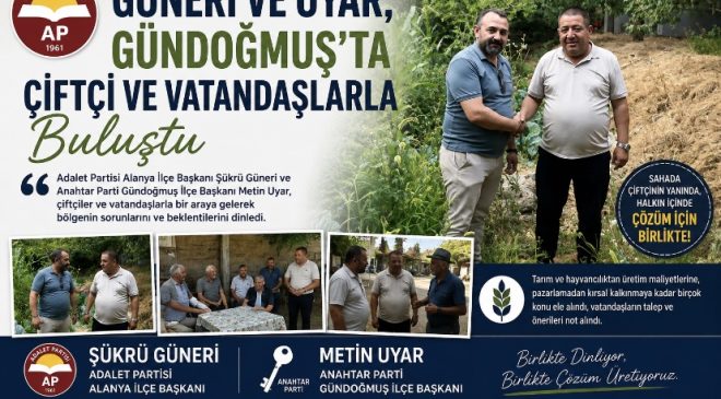 Güneri ve Uyar, Gündoğmuş’ta Çiftçi ve Vatandaşlarla Buluştu