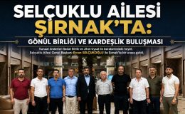 SELÇUKLU AİLESİ ŞIRNAK’TA: GÖNÜL BİRLİĞİ VE KARDEŞLİK BULUŞMASI