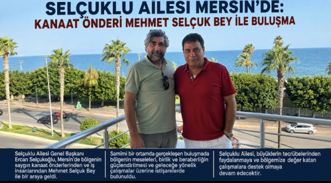 Selçuklu Ailesi Mersin’de: Kanaat Önderi Mehmet Selçuk Bey ile Buluşma