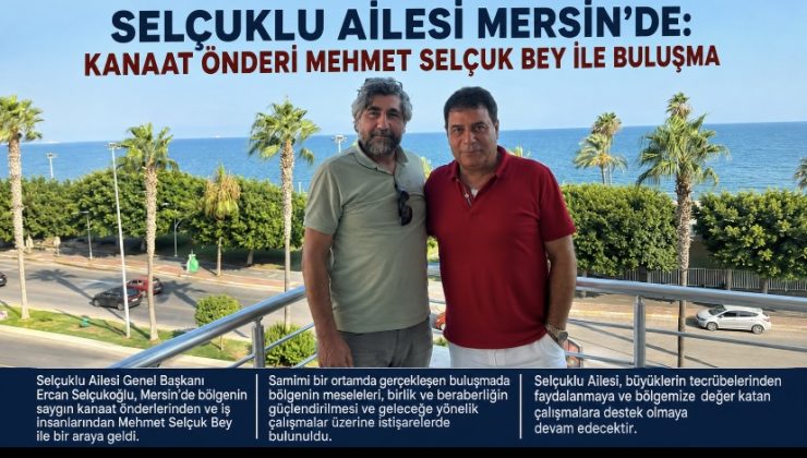 Selçuklu Ailesi Mersin’de: Kanaat Önderi Mehmet Selçuk Bey ile Buluşma