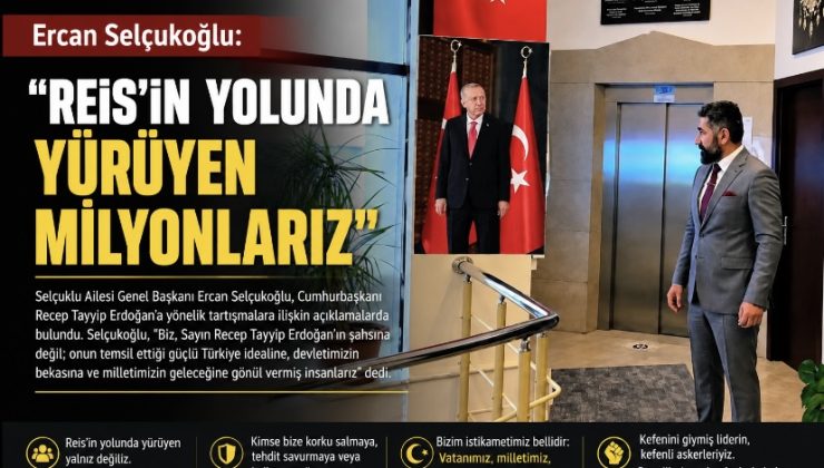 Ercan Selçukoğlu: “Reis’in yolunda yürüyen milyonlarız”