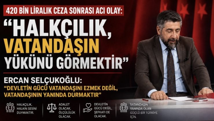 420 BİN LİRALIK CEZA SONRASI ACI OLAY: “HALKÇILIK, VATANDAŞIN YÜKÜNÜ GÖRMEKTİR”