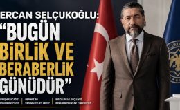 Ercan Selçukoğlu: “Bugün Birlik ve Beraberlik Günüdür”