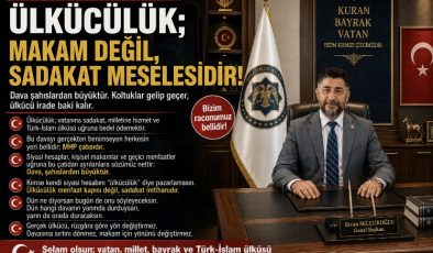 ÜLKÜCÜLÜK; MAKAM DEĞİL, SADAKAT MESELESİDİR!