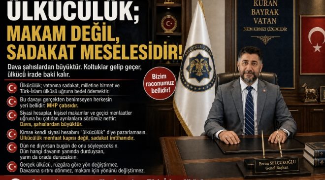 ÜLKÜCÜLÜK; MAKAM DEĞİL, SADAKAT MESELESİDİR!