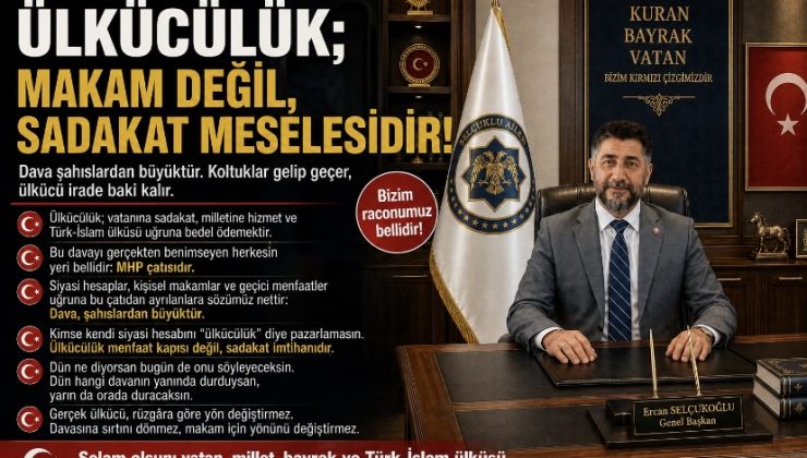 ÜLKÜCÜLÜK; MAKAM DEĞİL, SADAKAT MESELESİDİR!
