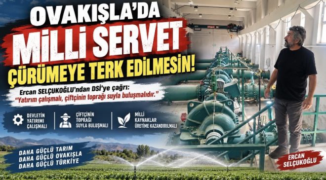 OVAKIŞLA’DA MİLLİ SERVET ÇÜRÜMEYE TERK EDİLMESİN!