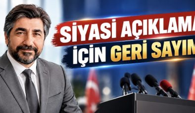 SİYASİ AÇIKLAMA İÇİN GERİ SAYIM