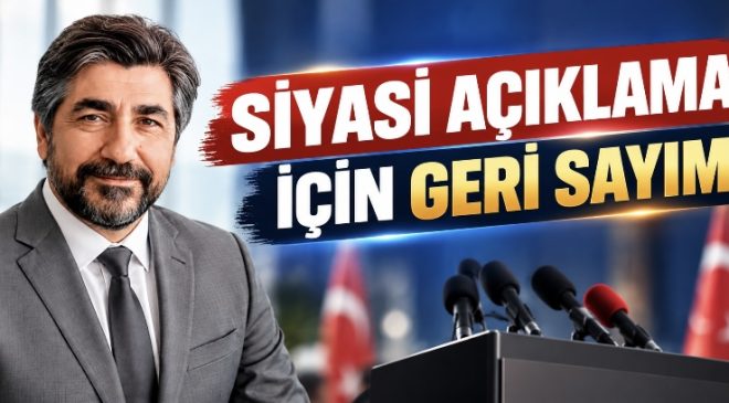 SİYASİ AÇIKLAMA İÇİN GERİ SAYIM