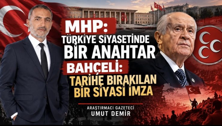 MHP: Türkiye Siyasetinde Bir Anahtar, Bahçeli: Tarihe Bırakılan Bir Siyasi İmza
