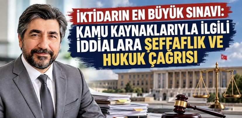 İKTİDARIN EN BÜYÜK SINAVI: KAMU KAYNAKLARIYLA İLGİLİ İDDİALARA ŞEFFAFLIK VE HUKUK ÇAĞRISI