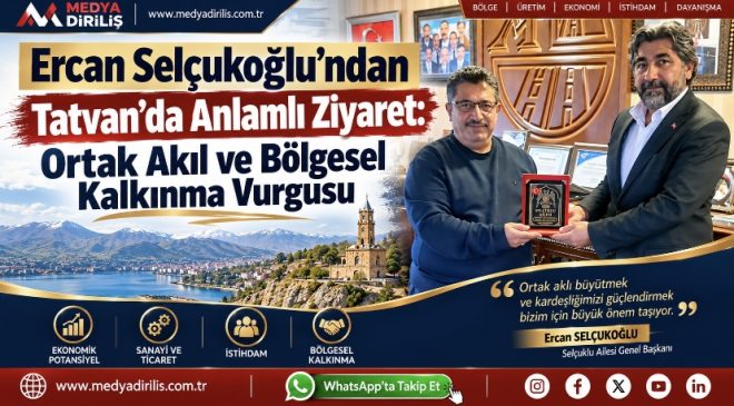 Ercan Selçukoğlu’ndan Tatvan’da Anlamlı Ziyaret: Ortak Akıl ve Bölgesel Kalkınma Vurgusu