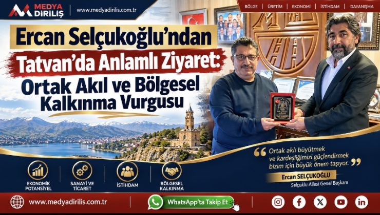 Ercan Selçukoğlu’ndan Tatvan’da Anlamlı Ziyaret: Ortak Akıl ve Bölgesel Kalkınma Vurgusu
