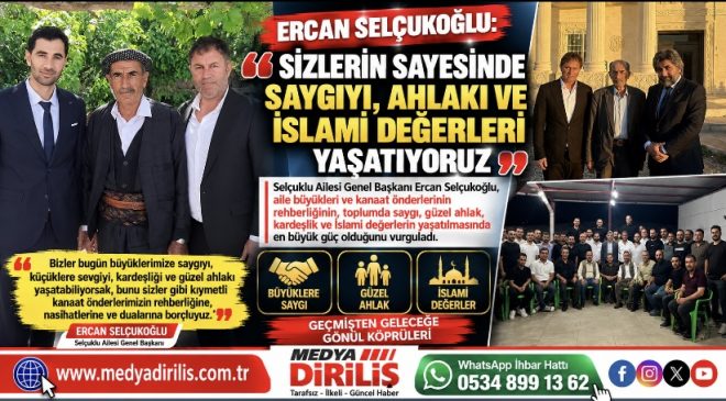 Ercan Selçukoğlu: “Saygıyı, Ahlakı ve İslami Değerleri Büyüklerimizin Rehberliğiyle Yaşatıyoruz”