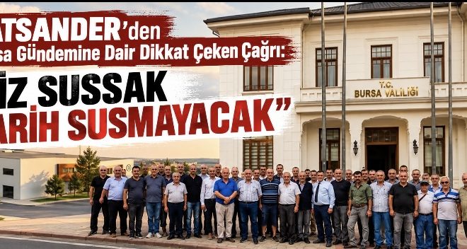 ÇATSANDER’den Bursa Gündemine Dair Dikkat Çeken Çağrı: “Biz Sussak Tarih Susmayacak!”